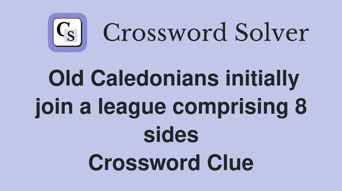 Old Caledonians initially join a league comprising 8 sides Crossword Clue