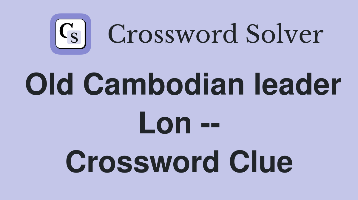 Old Cambodian leader Lon -- Crossword Clue
