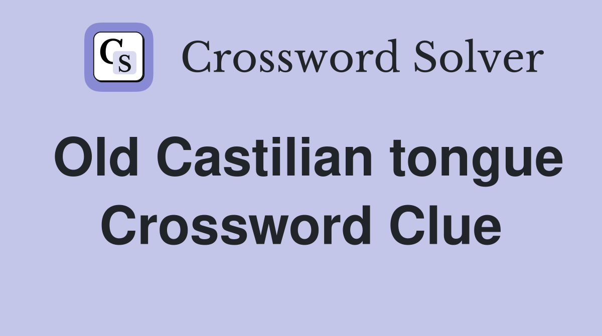 Old Castilian tongue Crossword Clue
