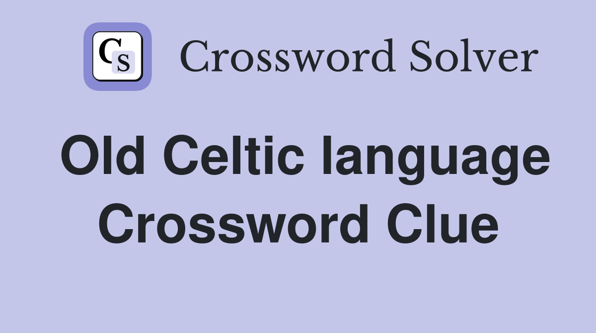 Old Celtic language Crossword Clue