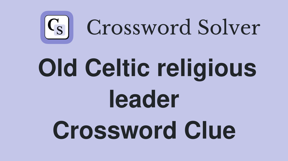 Old Celtic religious leader Crossword Clue