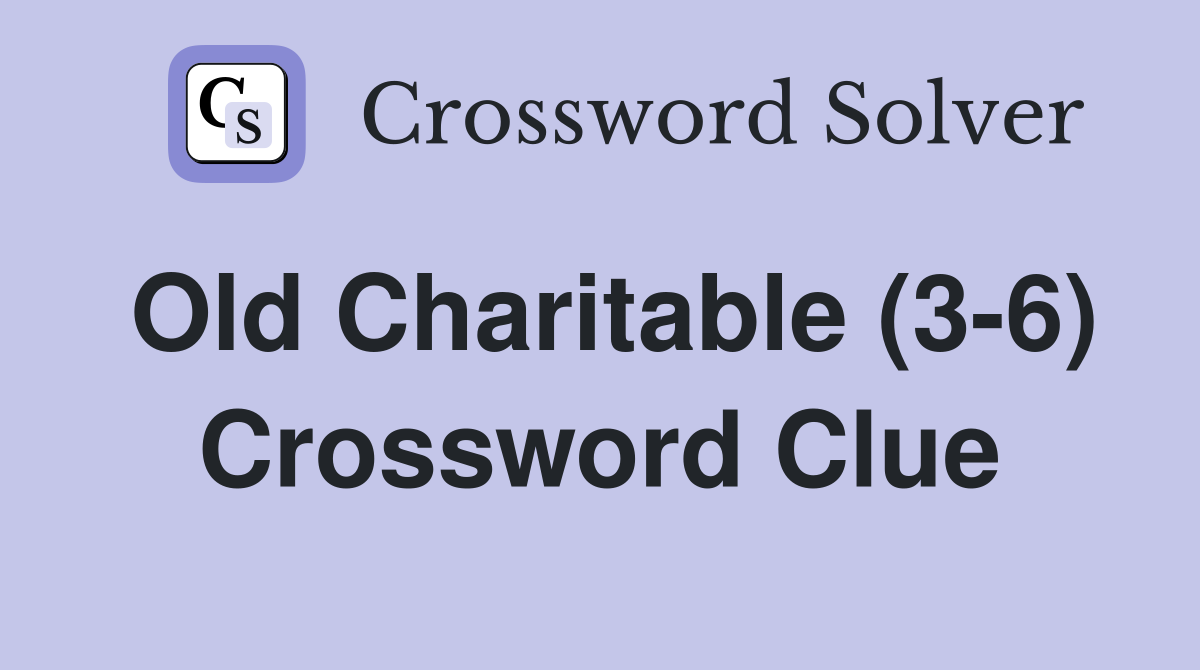 Old Charitable (3-6) Crossword Clue