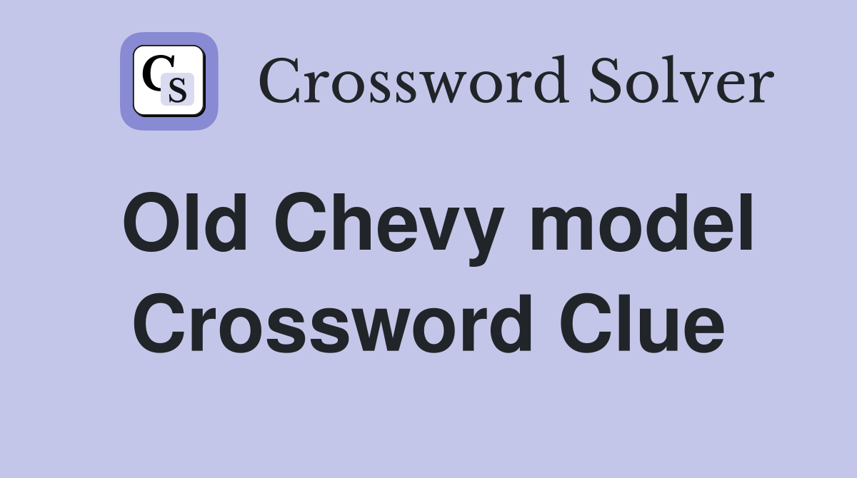 Old Chevy model Crossword Clue
