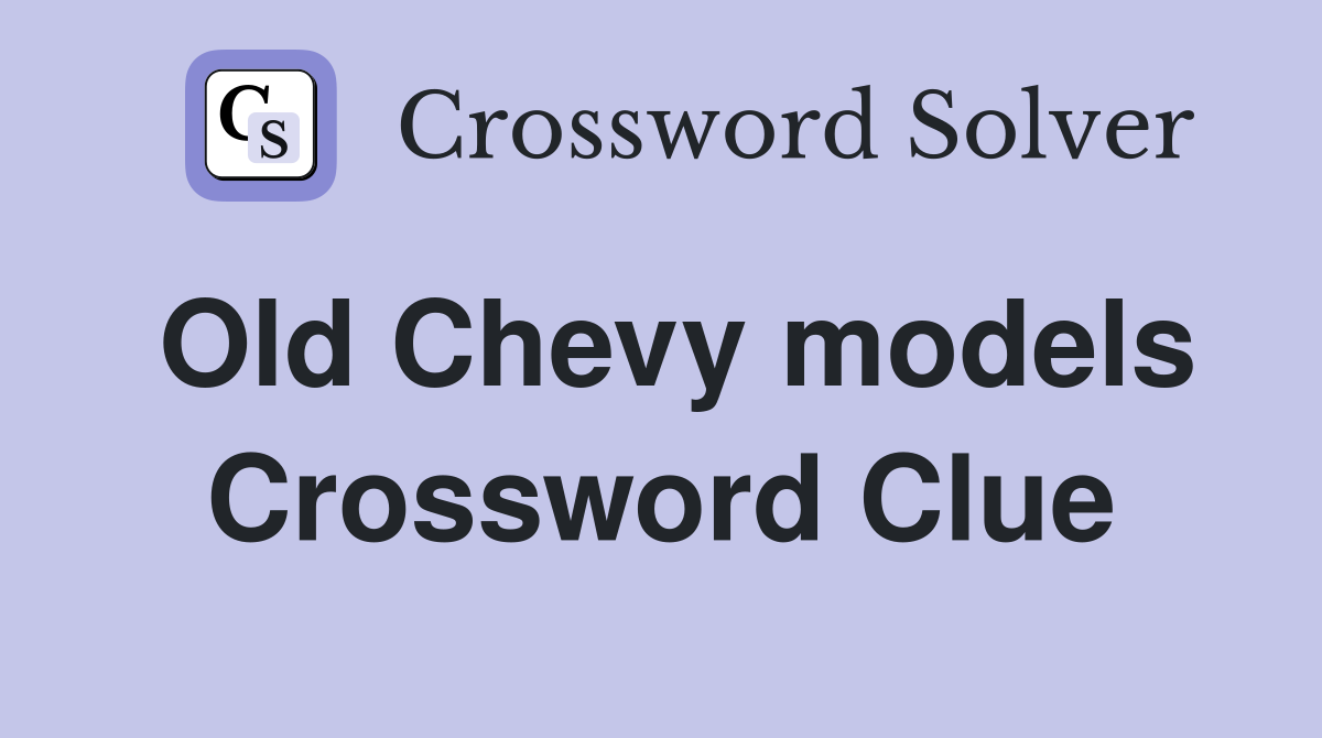 Old Chevy models Crossword Clue