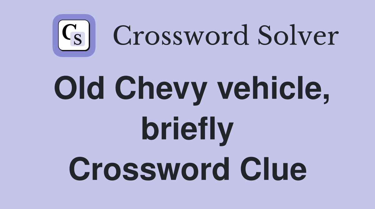 Old Chevy vehicle, briefly Crossword Clue