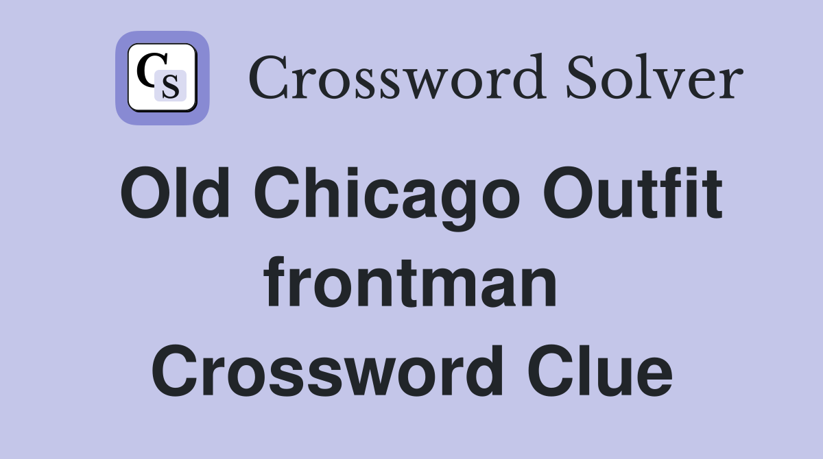 Old Chicago Outfit frontman Crossword Clue