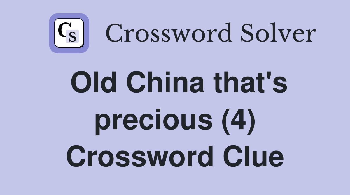 Old China that's precious (4) Crossword Clue