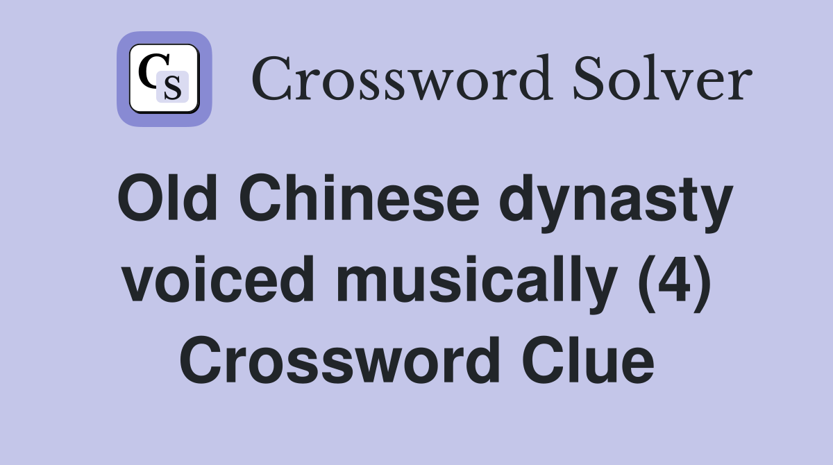 Old Chinese dynasty voiced musically (4) Crossword Clue