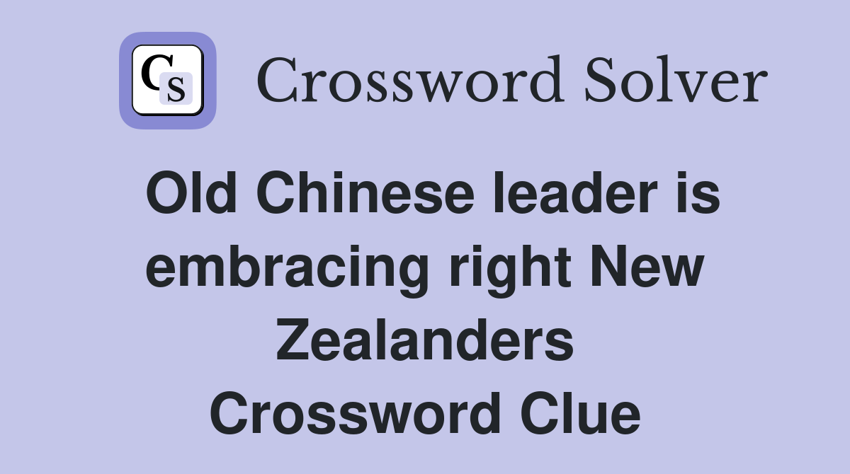 Old Chinese leader is embracing right New Zealanders Crossword Clue