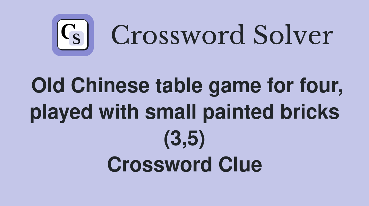 Old Chinese table game for four, played with small painted bricks (3,5) Crossword Clue