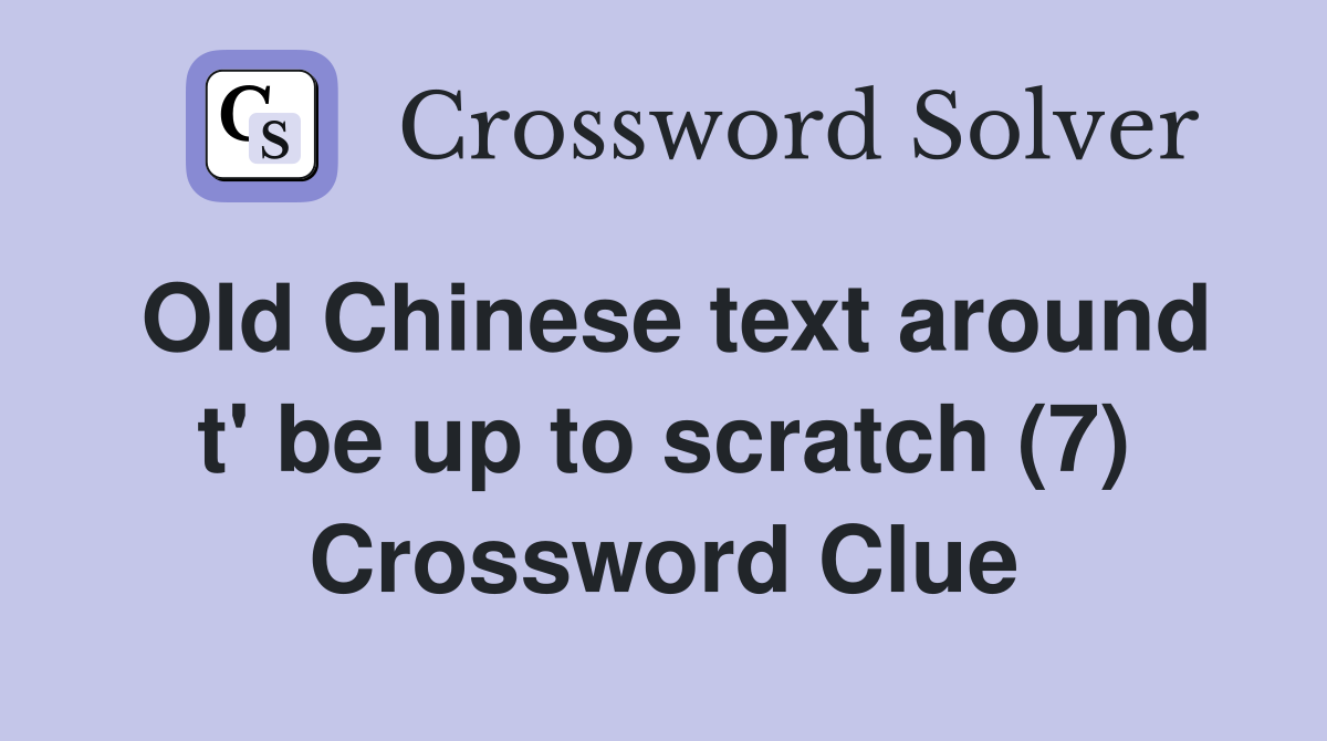 Old Chinese text around t' be up to scratch (7) Crossword Clue