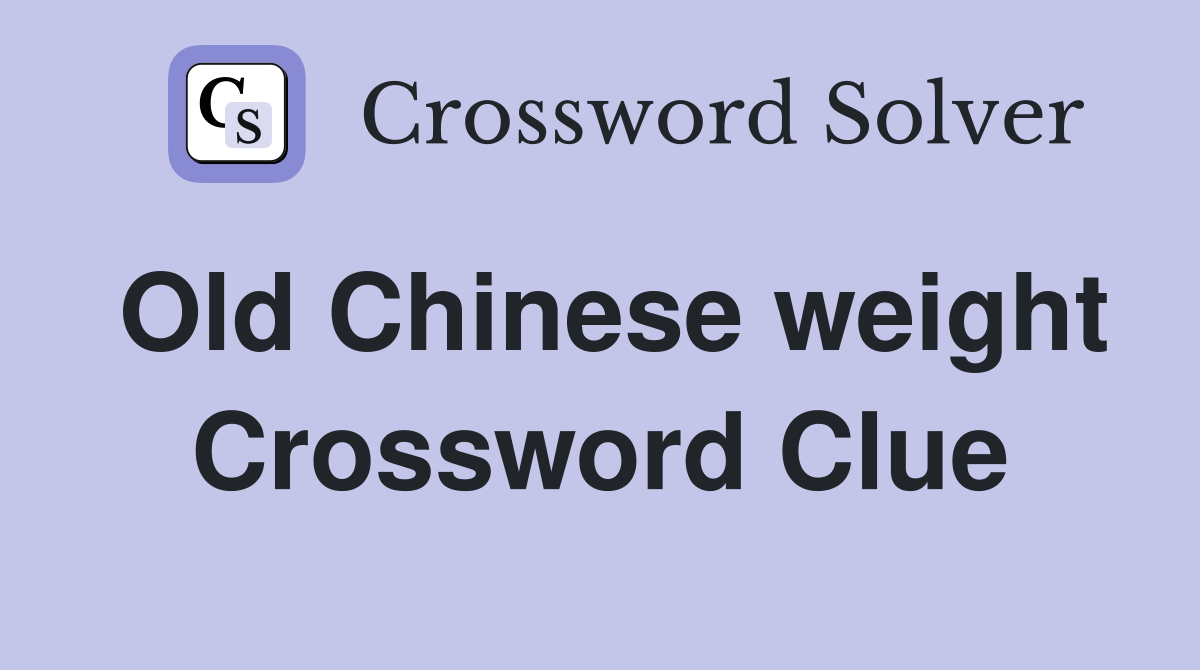 Old Chinese weight Crossword Clue