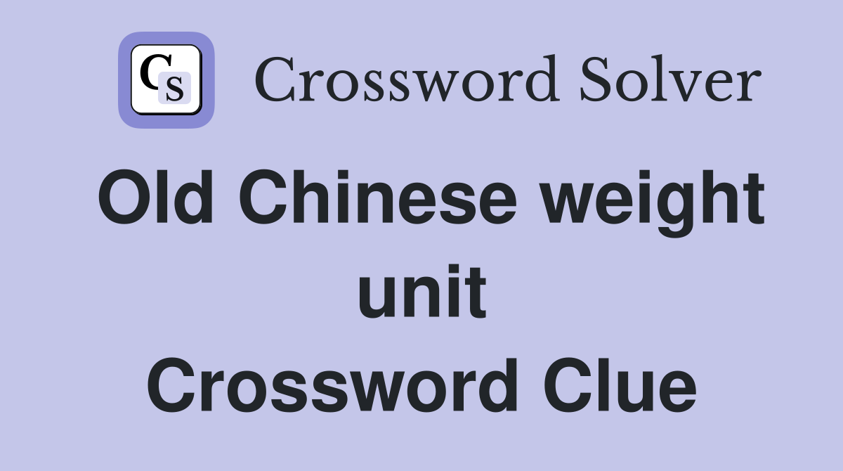 Old Chinese weight unit Crossword Clue