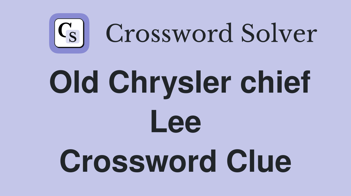 Old Chrysler chief Lee Crossword Clue