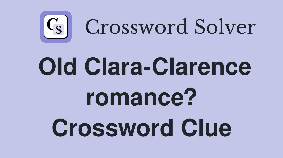 Old Clara-Clarence romance? Crossword Clue