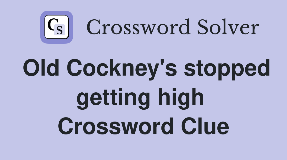 Old Cockney's stopped getting high  Crossword Clue