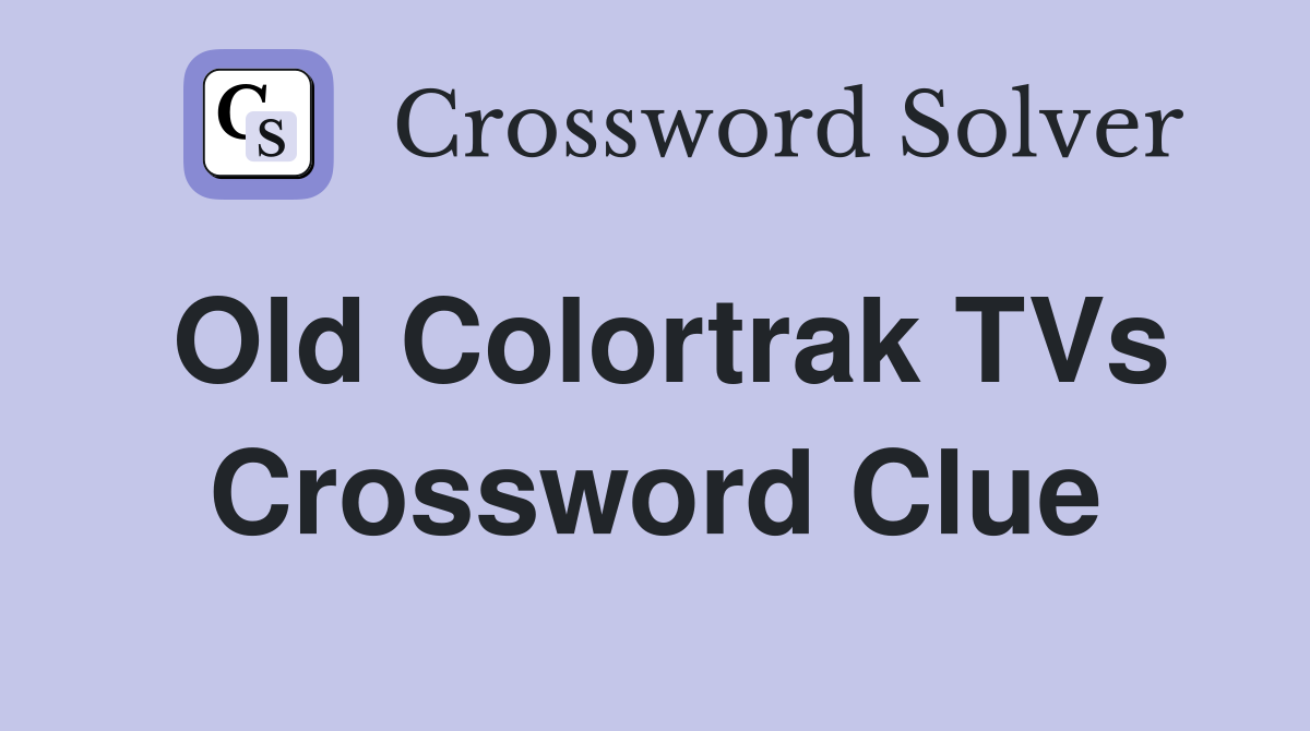 Old Colortrak TVs Crossword Clue