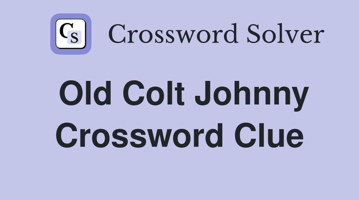 Old Colt Johnny Crossword Clue