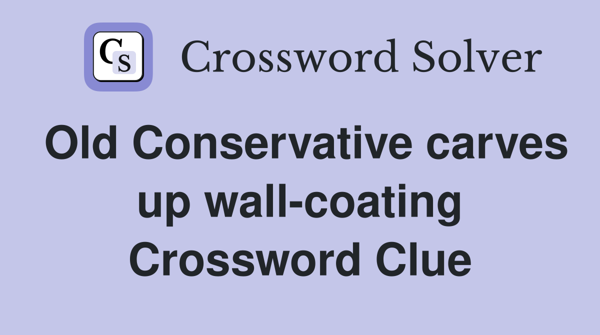 Old Conservative carves up wall-coating Crossword Clue
