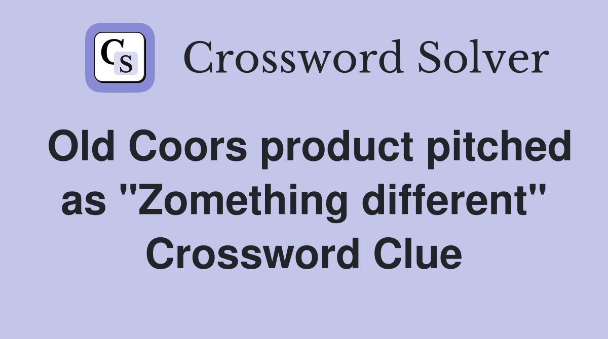 Old Coors product pitched as "Zomething different" Crossword Clue