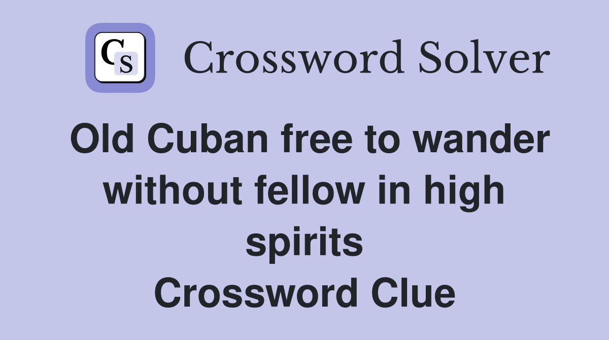 Old Cuban free to wander without fellow in high spirits Crossword Clue