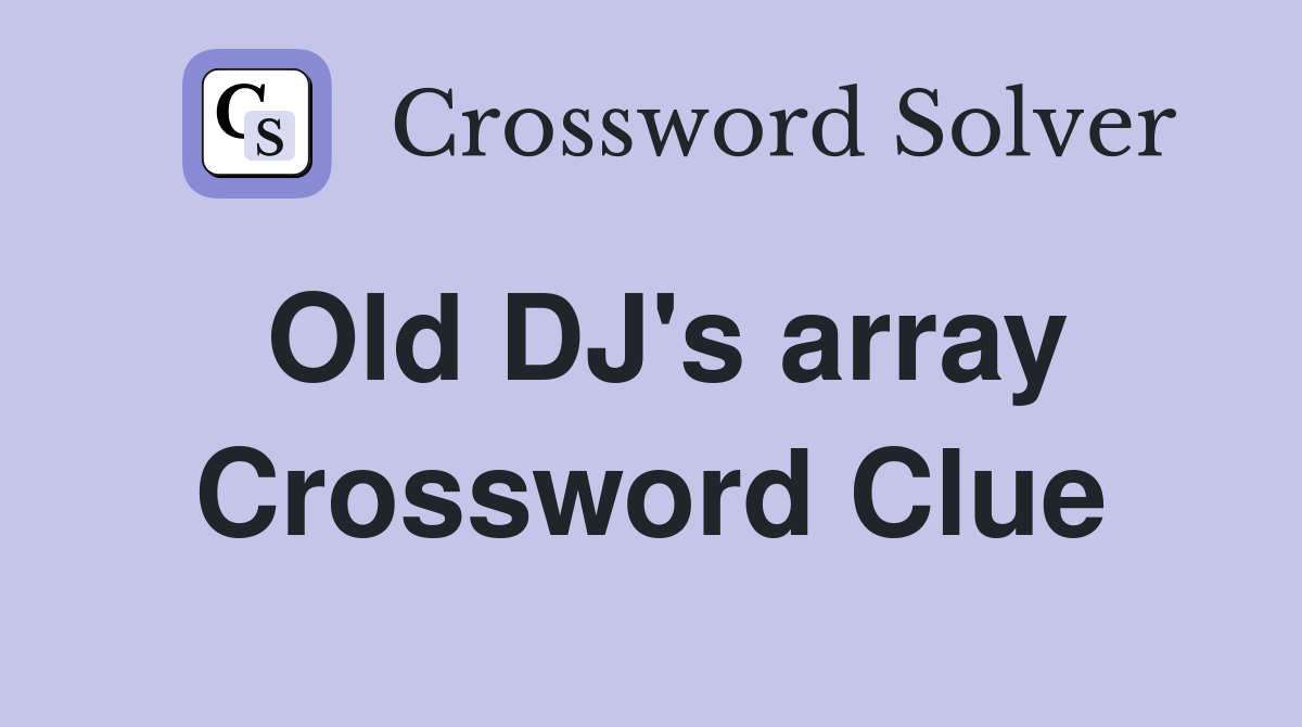 Old DJ's array Crossword Clue