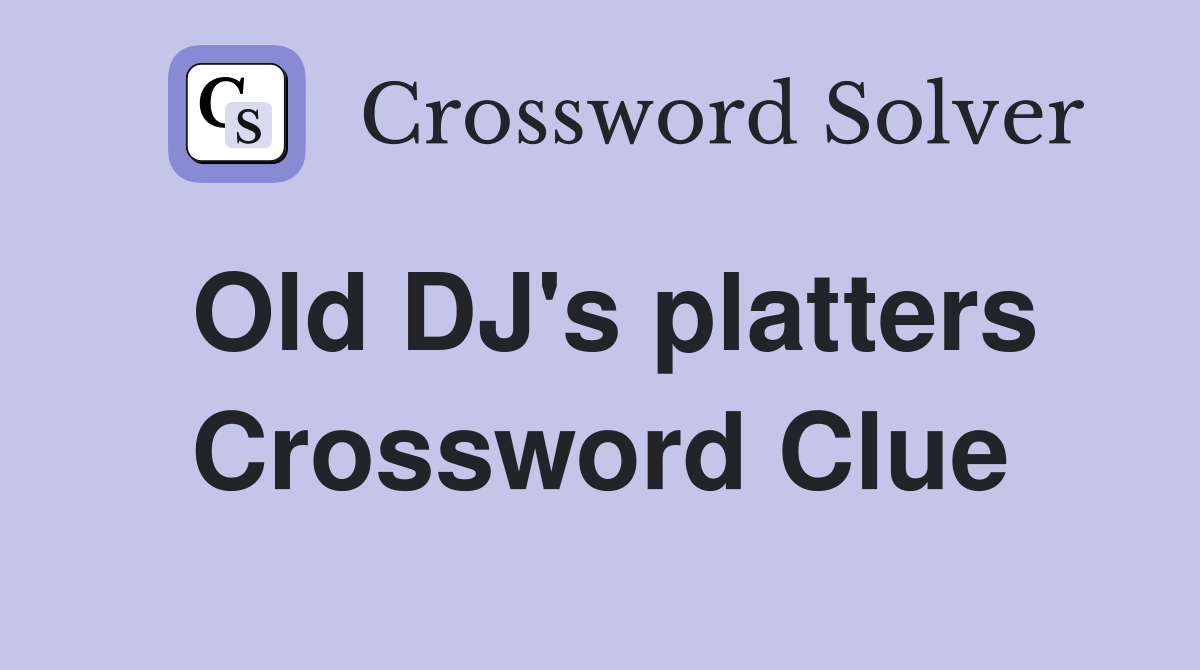 Old DJ's platters Crossword Clue
