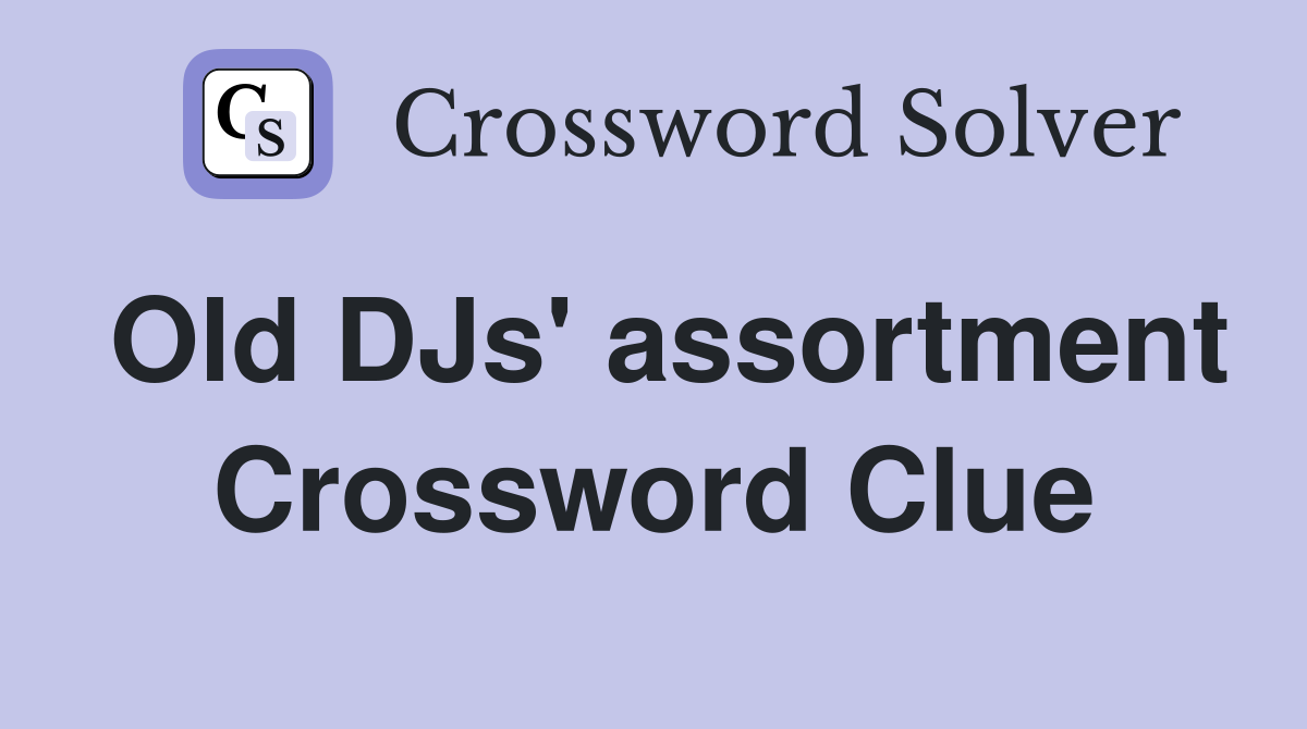Old DJs' assortment Crossword Clue