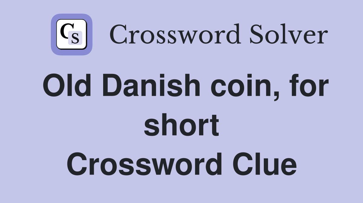Old Danish coin, for short Crossword Clue