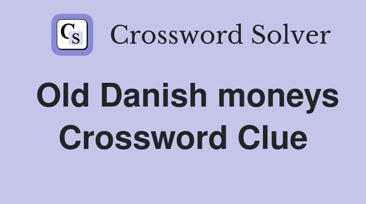 Old Danish moneys Crossword Clue