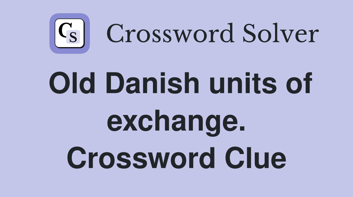 Old Danish units of exchange. Crossword Clue