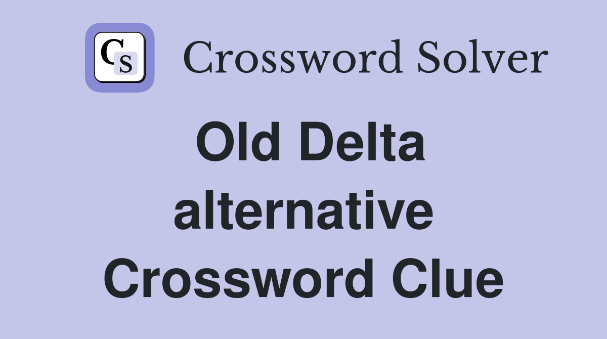 Old Delta alternative Crossword Clue