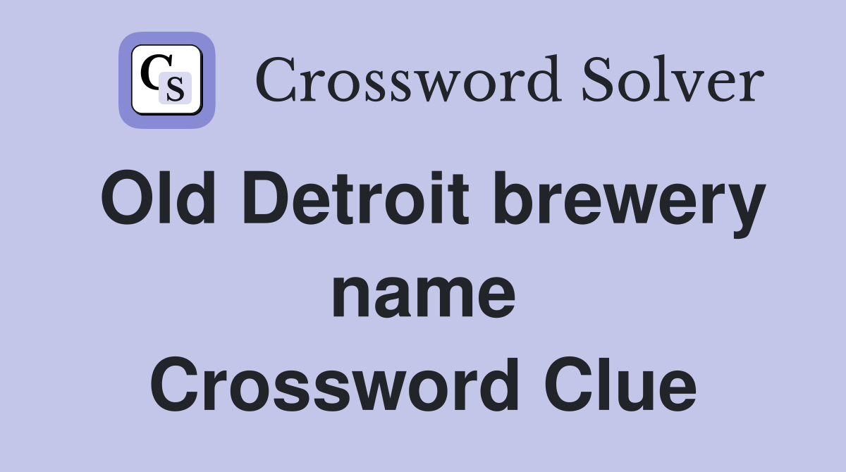 Old Detroit brewery name Crossword Clue