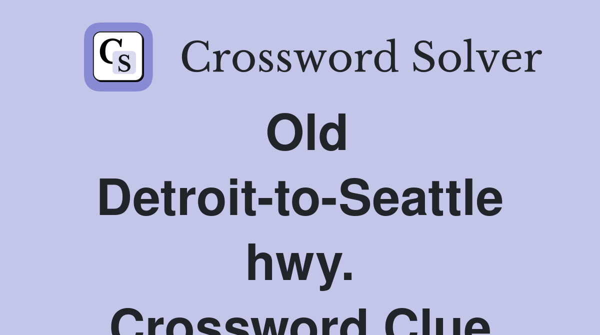 Old Detroit-to-Seattle hwy. Crossword Clue