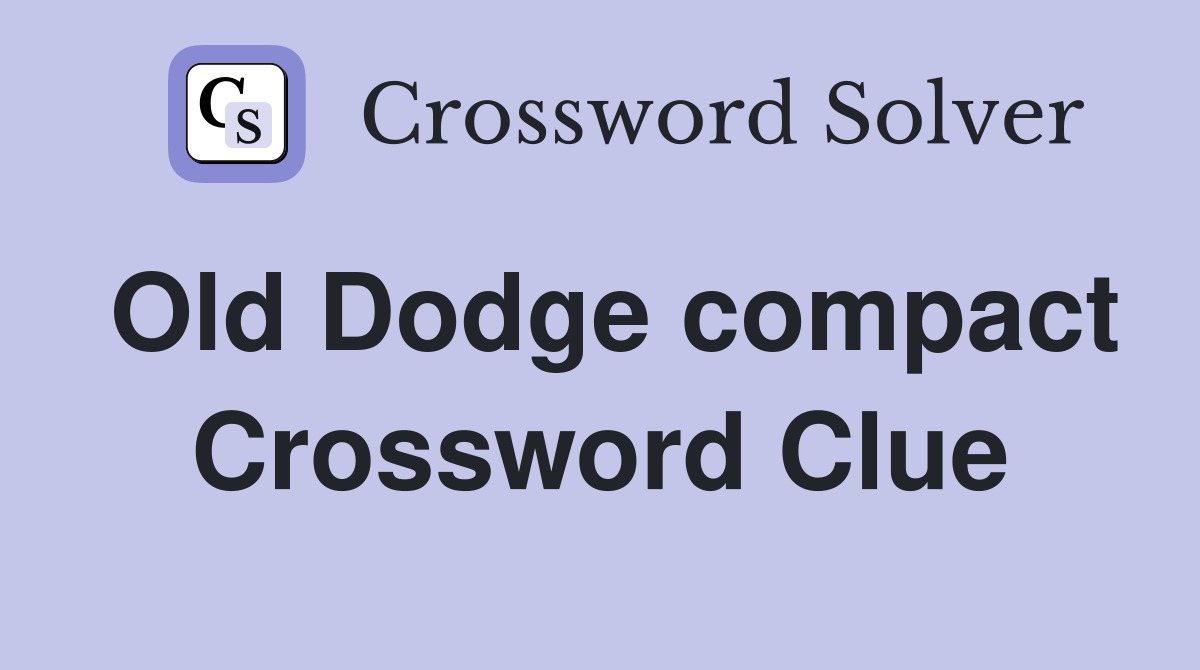 Old Dodge compact Crossword Clue