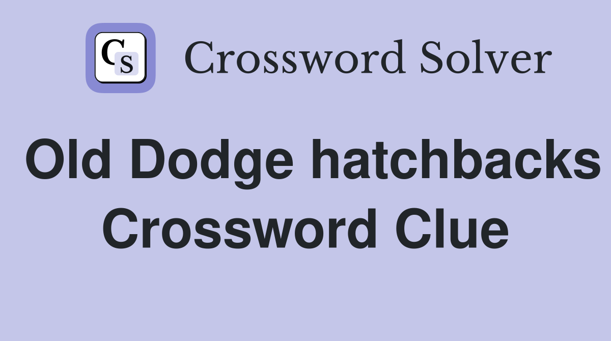 Old Dodge hatchbacks Crossword Clue