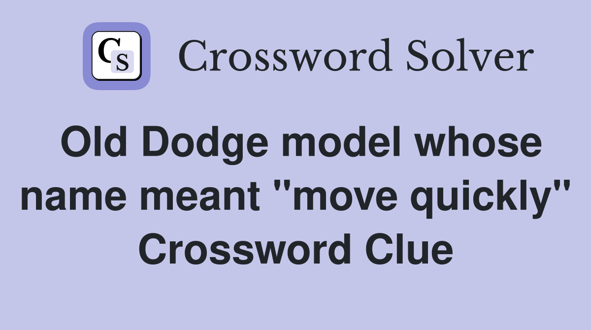 Old Dodge model whose name meant "move quickly" Crossword Clue