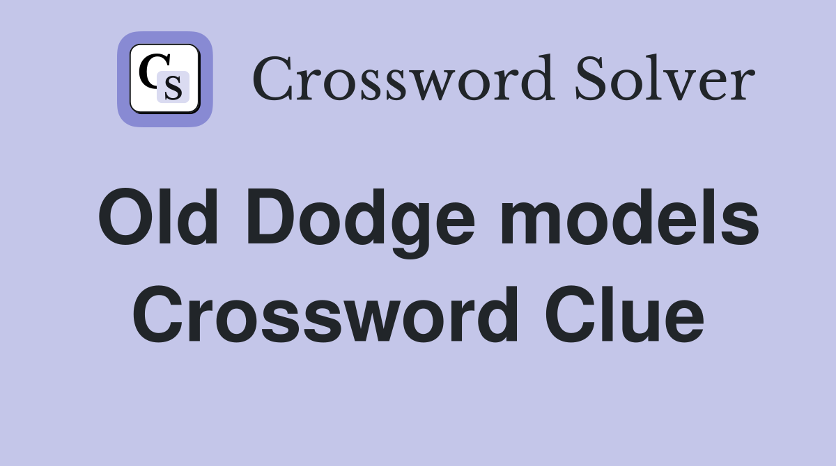 Old Dodge models Crossword Clue