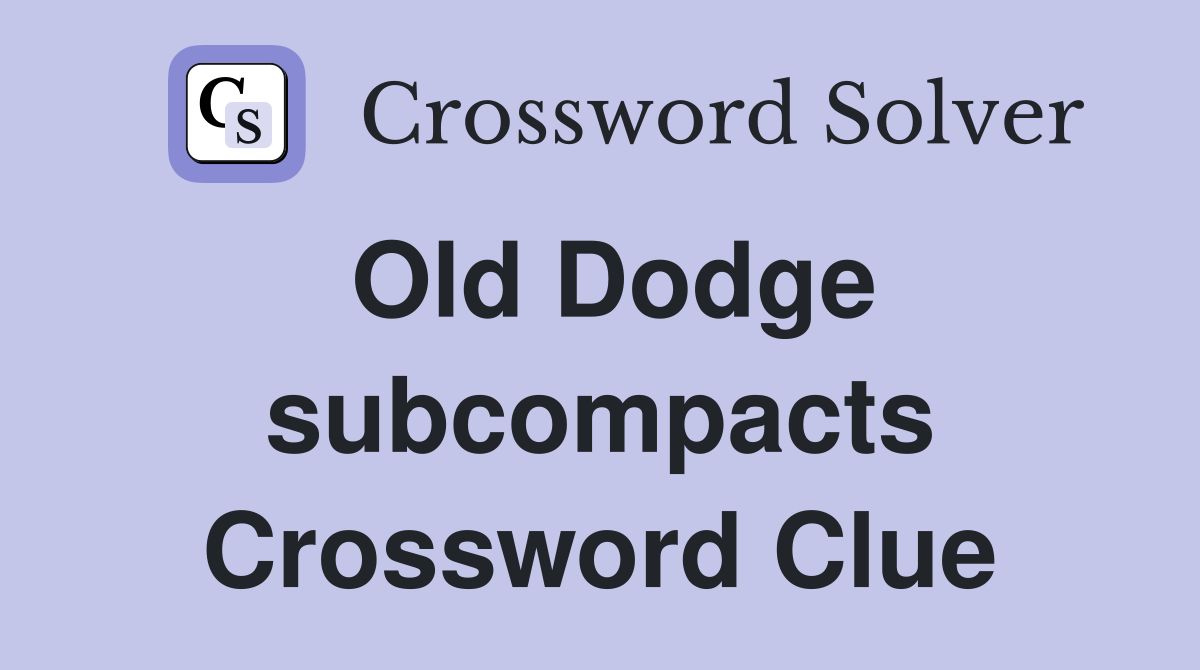 Old Dodge subcompacts Crossword Clue