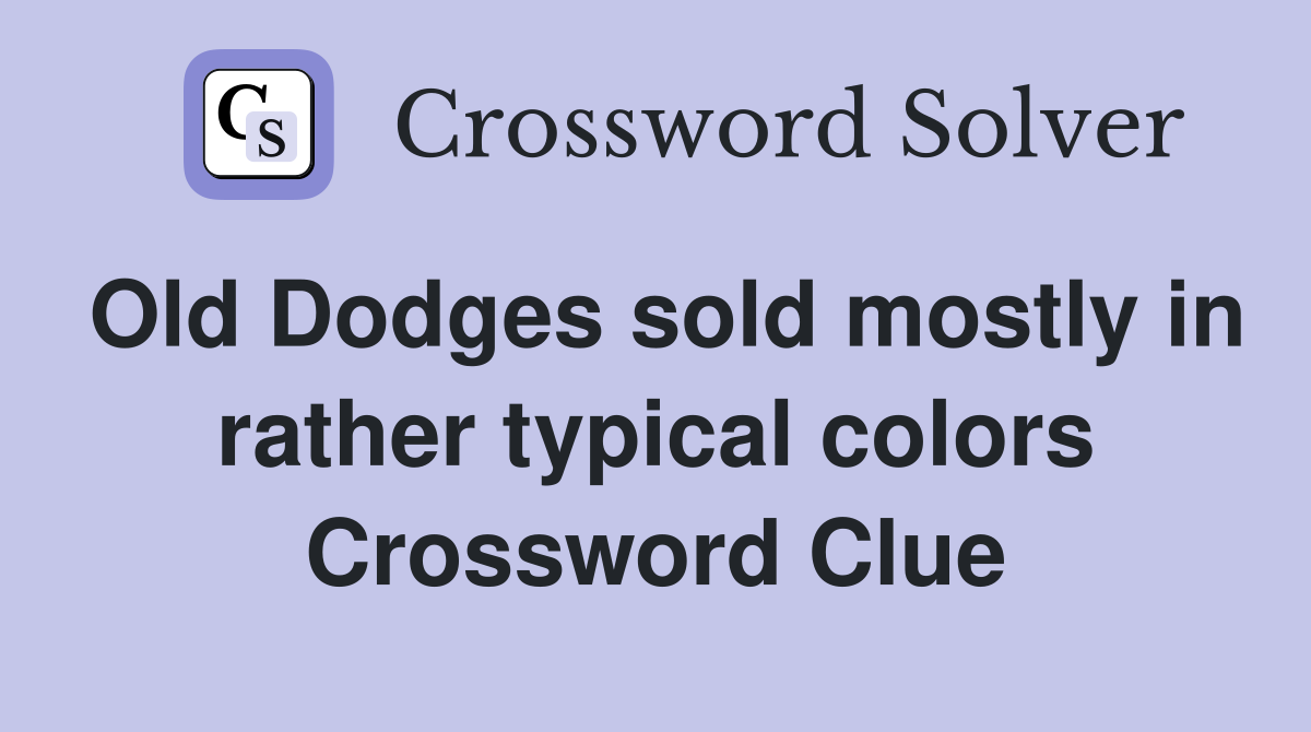 Old Dodges sold mostly in rather typical colors Crossword Clue