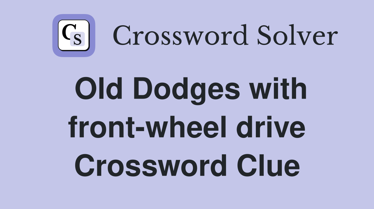 Old Dodges with front-wheel drive Crossword Clue
