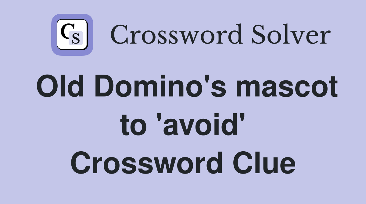 Old Domino's mascot to 'avoid' Crossword Clue