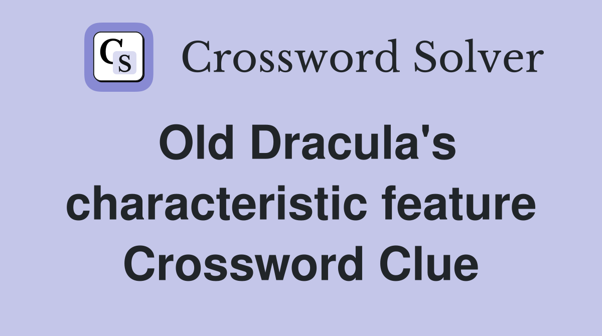 Old Dracula's characteristic feature Crossword Clue