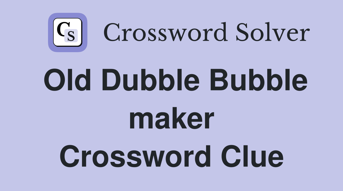 Old Dubble Bubble maker Crossword Clue