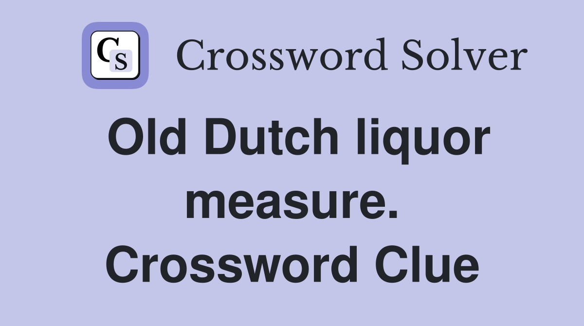 Old Dutch liquor measure. Crossword Clue