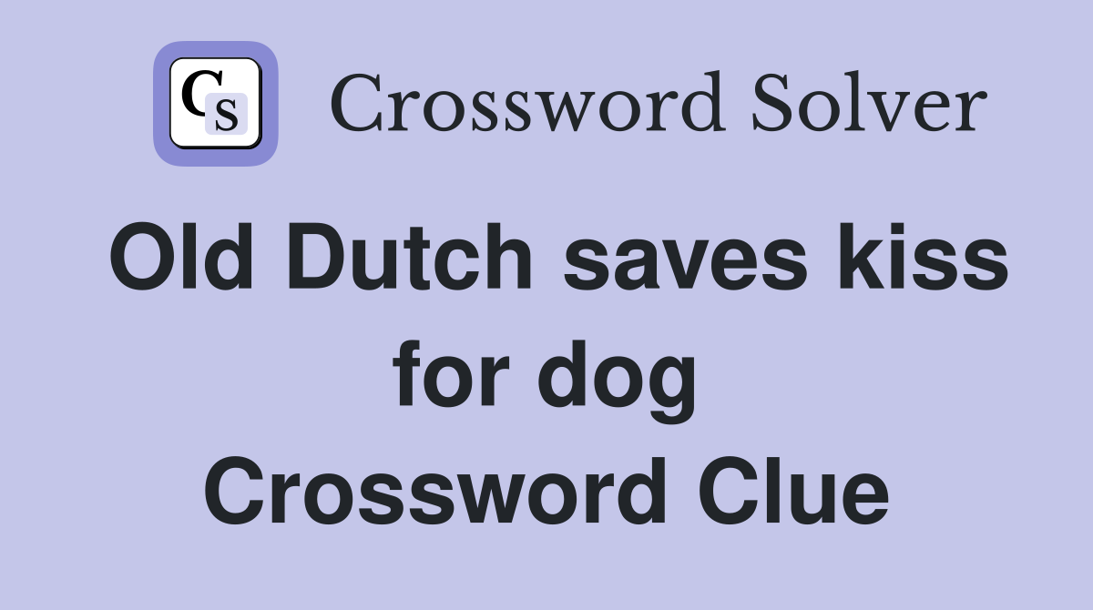 Old Dutch saves kiss for dog Crossword Clue