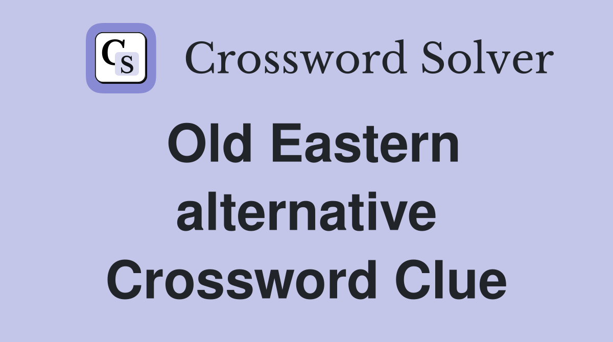 Old Eastern alternative Crossword Clue