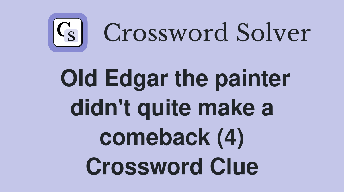 Old Edgar the painter didn't quite make a comeback (4) Crossword Clue