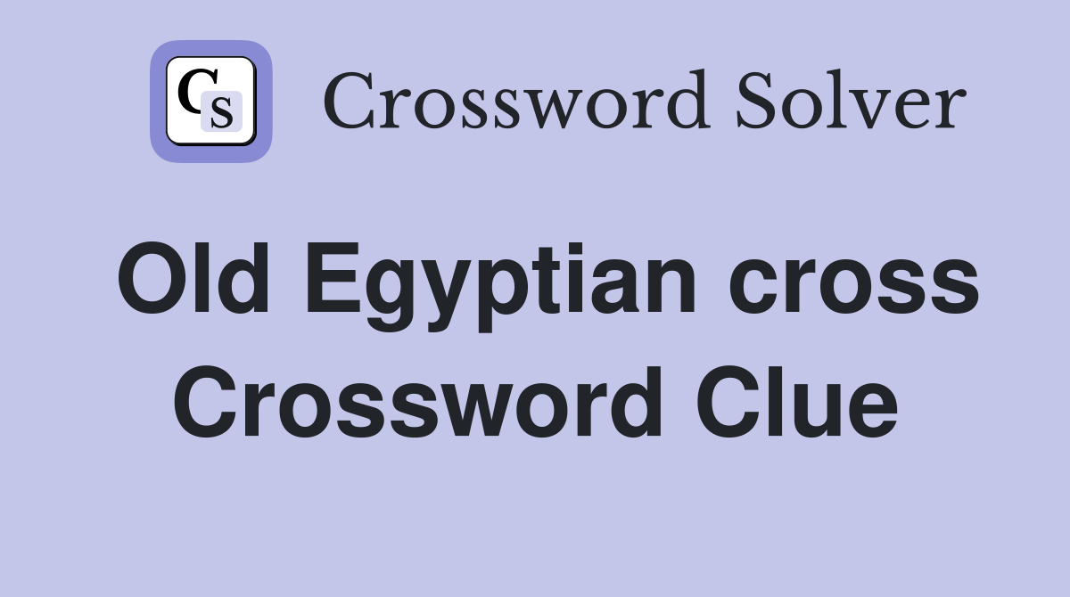 Old Egyptian cross Crossword Clue