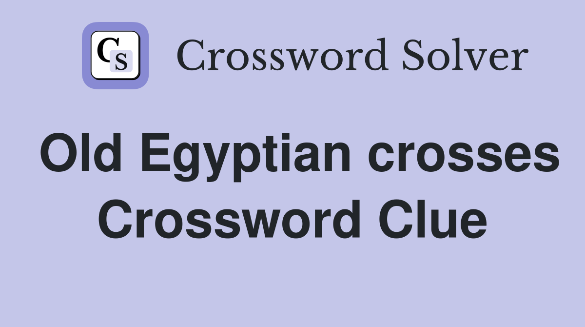 Old Egyptian crosses Crossword Clue